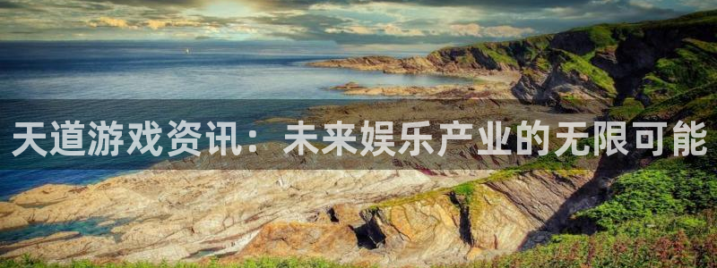 杜邦娱乐注册测速：天道游戏资讯：未来娱乐产业的无限可能
