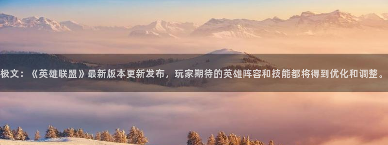 杜邦娱乐注册开户：极文：《英雄联盟》最新版本更新发布，玩家期