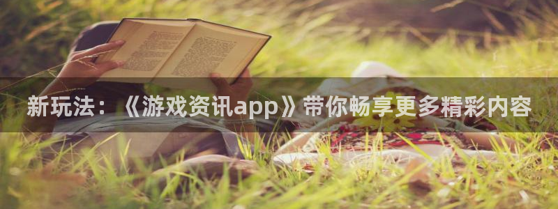 杜邦娱乐下载：新玩法：《游戏资讯app》带你畅享更多精彩内容