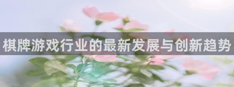 杜邦娱乐注册开户：棋牌游戏行业的最新发展与创新趋势